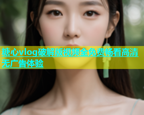 糖心vlog破解版视频全免费畅看高清无广告体验